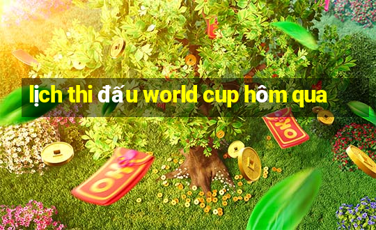 lịch thi đấu world cup hôm qua