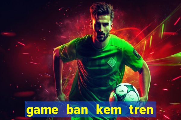 game ban kem tren bai bien