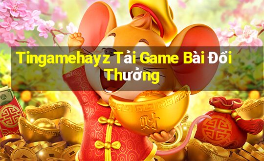 Tingamehayz Tải Game Bài Đổi Thưởng