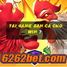 tai game ban ca cho win 7