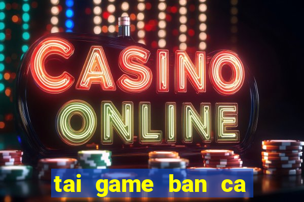 tai game ban ca cho win 7