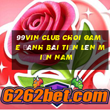 99Vin Club Choi Game Đánh Bài Tiến Lên Miền Nam