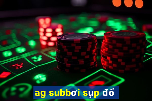 ag subbơi sụp đổ