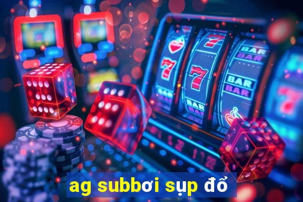 ag subbơi sụp đổ