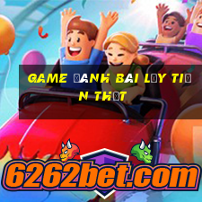 game đánh bài lấy tiền thật