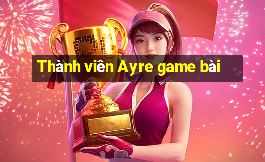 Thành viên Ayre game bài