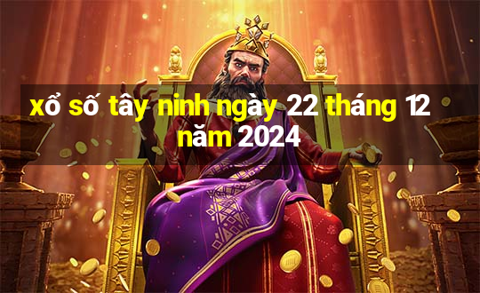 xổ số tây ninh ngày 22 tháng 12 năm 2024