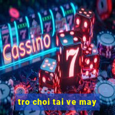 tro choi tai ve may