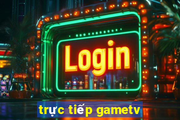 trực tiếp gametv