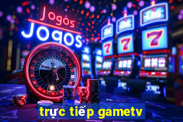 trực tiếp gametv