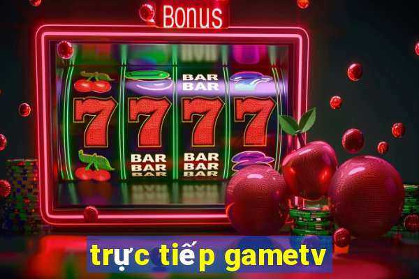 trực tiếp gametv