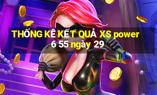 THỐNG KÊ KẾT QUẢ XS power 6 55 ngày 29