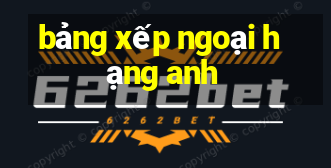 bảng xếp ngoại hạng anh