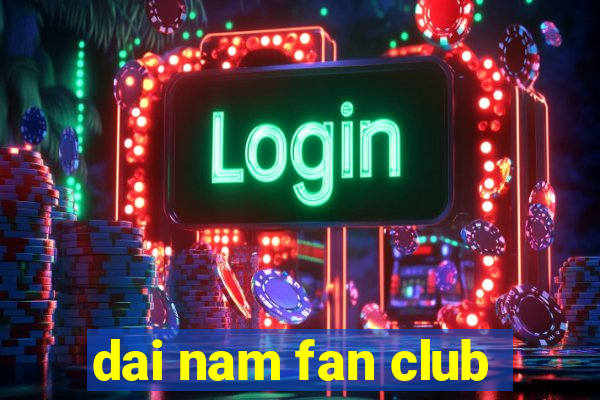 dai nam fan club