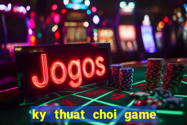 ky thuat choi game ban ca