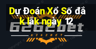 Dự Đoán Xổ Số đắk lắk ngày 12