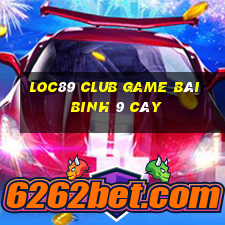 Loc89 Club Game Bài Binh 9 Cây