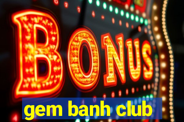 gem banh club