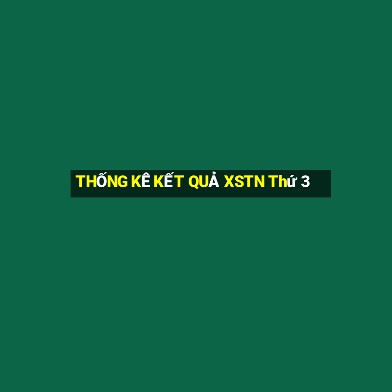 THỐNG KÊ KẾT QUẢ XSTN Thứ 3