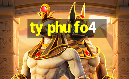 ty phu fo4