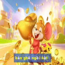 ban ghe ngoi bet