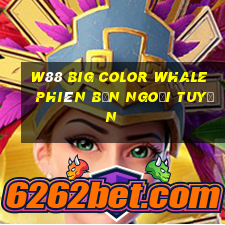 W88 Big Color Whale phiên bản ngoại tuyến