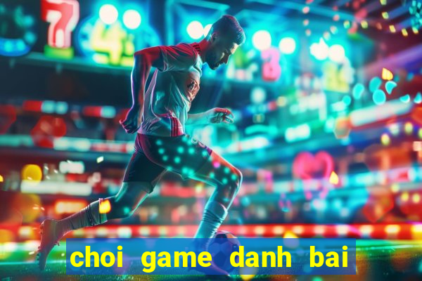 choi game danh bai 2 nguoi