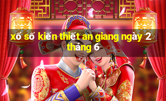 xổ số kiến thiết an giang ngày 2 tháng 6