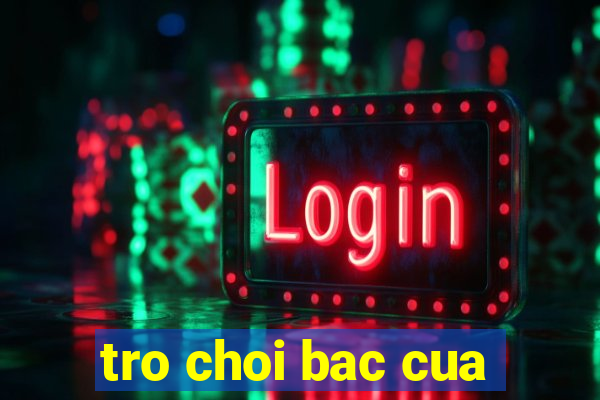 tro choi bac cua