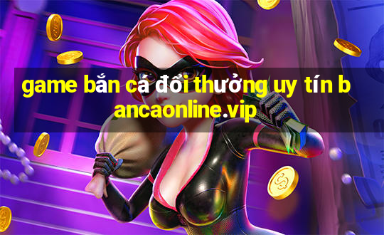 game bắn cá đổi thưởng uy tín bancaonline.vip