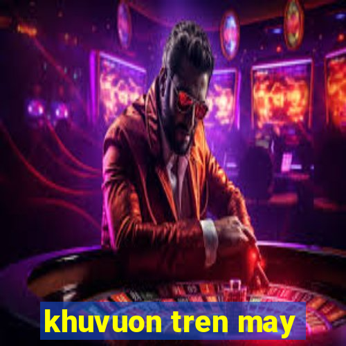 khuvuon tren may