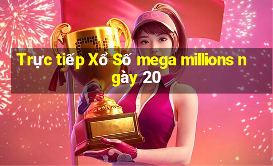 Trực tiếp Xổ Số mega millions ngày 20