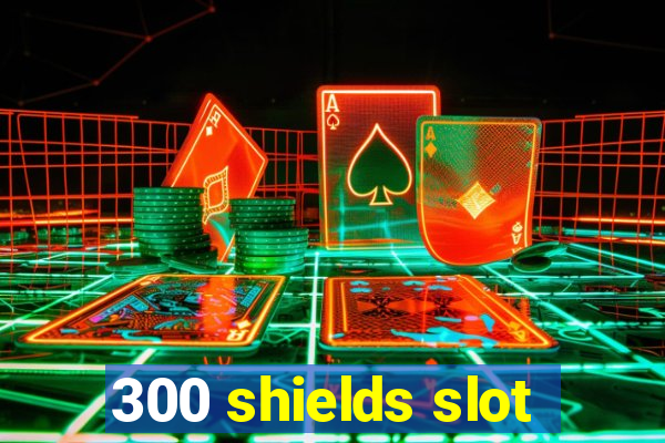 300 shields slot