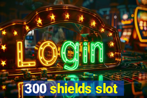 300 shields slot