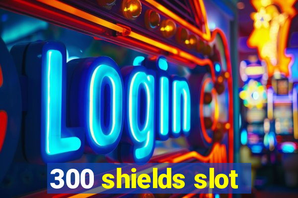 300 shields slot