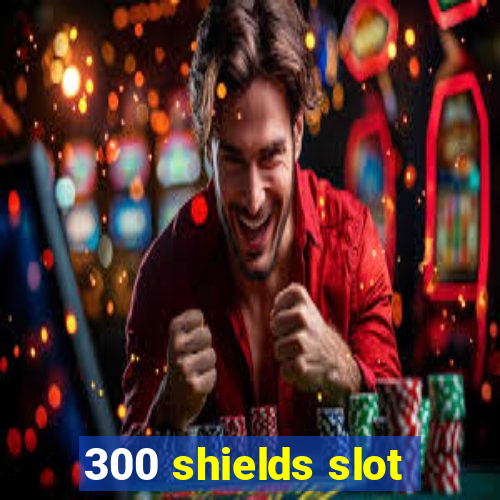 300 shields slot