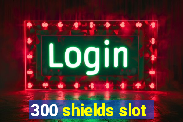 300 shields slot