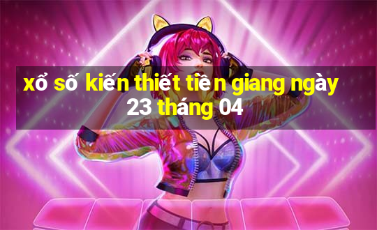 xổ số kiến thiết tiền giang ngày 23 tháng 04