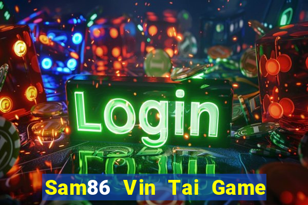 Sam86 Vin Tai Game Bài Đổi Thưởng Uy Tín