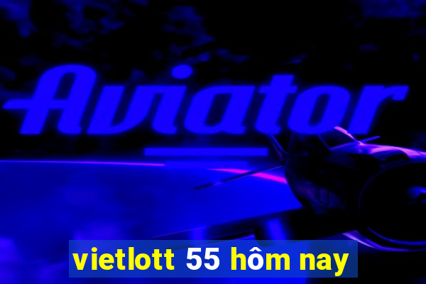 vietlott 55 hôm nay