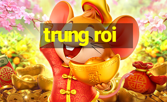 trung roi