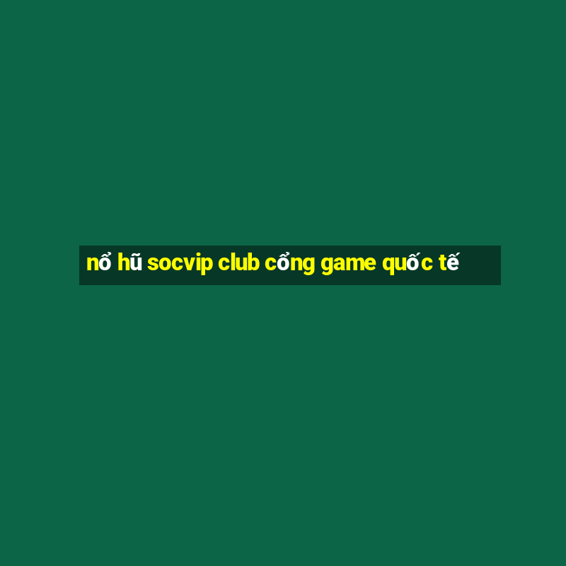 nổ hũ socvip club cổng game quốc tế