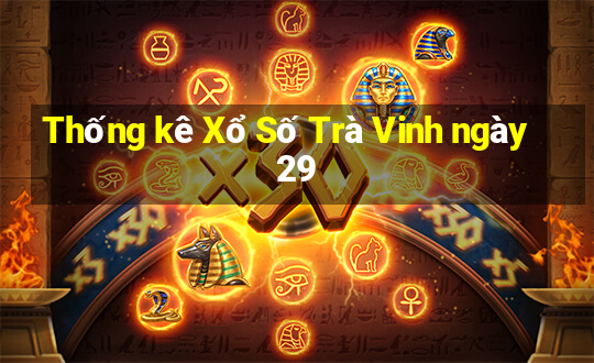 Thống kê Xổ Số Trà Vinh ngày 29