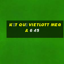 kết quả vietlott mega 6 45