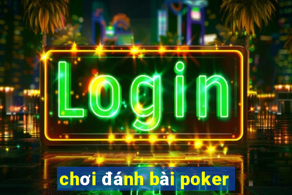 chơi đánh bài poker