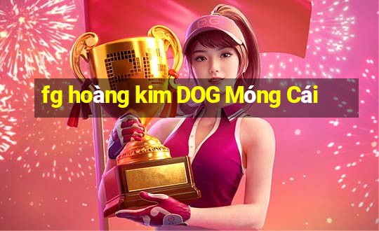 fg hoàng kim DOG Móng Cái