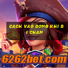 cach vao bong khi bi chan