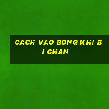 cach vao bong khi bi chan