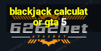 blackjack calculator gta 5