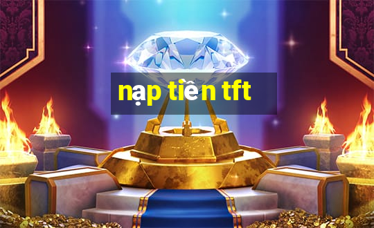 nạp tiền tft